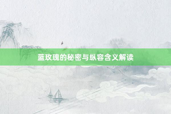 蓝玫瑰的秘密与纵容含义解读